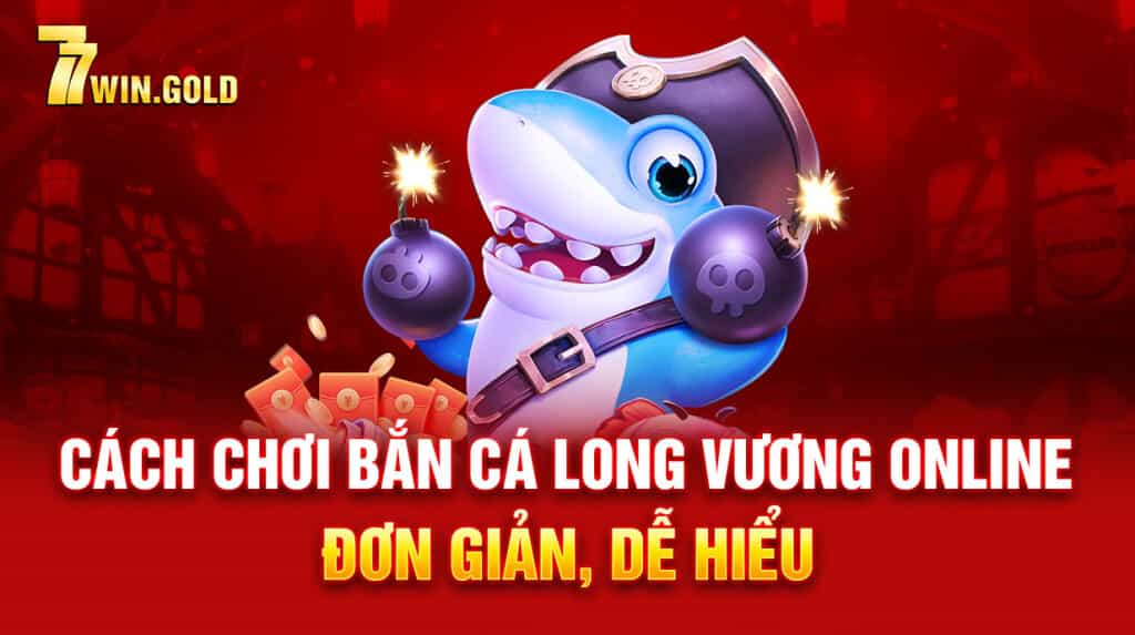 Cách chơi bắn cá Long Vương online đơn giản, dễ hiểu